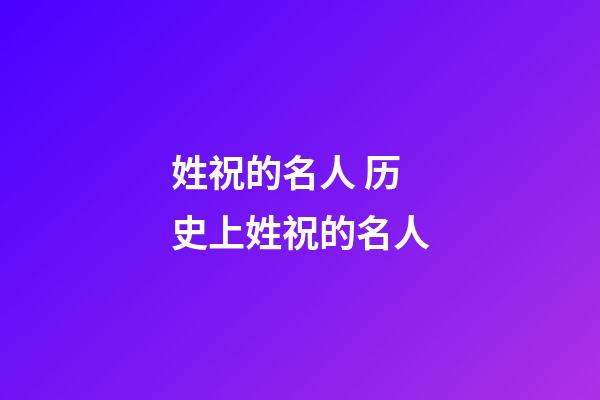 姓祝的名人 历史上姓祝的名人